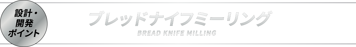 ブレッドナイフミーリング BREAD KNIFE MILLING